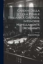 Cardini Della Scuola Penale Italiana A Chi Vuol Intendere Novellamente Dichiarati
