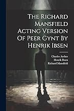 The Richard Mansfield Acting Version Of Peer Gynt By Henrik Ibsen