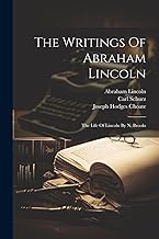 The Writings Of Abraham Lincoln: The Life Of Lincoln By N. Brooks