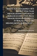 Briefe Aus Den Jahren 1833 Bis 1847 Von Felix Mendelssohn Bartholdy Herausgegeben Von Paul Mendelssohn Bartholdy In Berlin Und Carl Mendelssohn Bartholdy ...