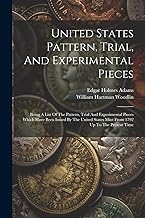 United States Pattern, Trial, And Experimental Pieces: Being A List Of The Pattern, Trial And Experimental Pieces Which Have Been Issued By The United States Mint From 1792 Up To The Present Time