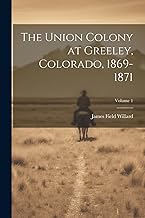 The Union Colony at Greeley, Colorado, 1869-1871; Volume 1