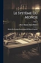 Le système du monde; histoire des doctrines cosmologiques de Platon à Copernic; Tome 5