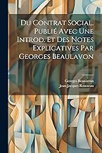 Du contrat social. Publié avec une introd. et des notes explicatives par Georges Beaulavon