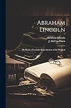 Abraham Lincoln; His Book; a Facsimile Reproduction of the Original