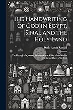The Handwriting of God in Egypt, Sinai, and the Holy Land: The Records of a Journey From the Great Valley of the West to the Sacred Places of the East