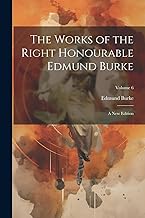The Works of the Right Honourable Edmund Burke: A New Edition; Volume 6
