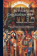 El folk-lore gallego en 1884-85: Sus actas y acuerdos y discursos de Emilia Pardo Bazán, presidente, y memoria de Salvador Golpe, secretario