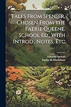 Tales From Spenser, Chosen From the Faerie Queene. School Ed., With Introd., Notes, Etc