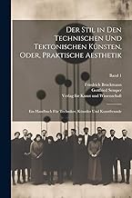 Der Stil in den technischen und tektonischen Künsten, oder, Praktische Aesthetik: Ein Handbuch für Techniker, Künstler und Kunstfreunde; Band 1