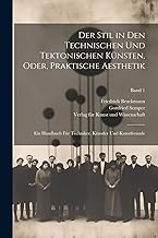 Der Stil in den technischen und tektonischen Künsten, oder, Praktische Aesthetik: Ein Handbuch für Techniker, Künstler und Kunstfreunde; Band 1