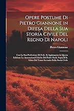 Opere Postume Di Pietro Giannone in Difesa Della Sua Storia Civile Del Regno Di Napoli: Con La Sua Professione Di Fede. Si Aggiungono in Questa ... Libro Del Tomo Secondo Della Storia Civile