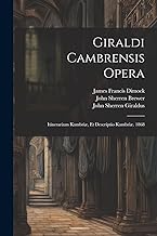 Giraldi Cambrensis Opera: Itinerarium Kambriæ, Et Descriptio Kambriæ. 1868