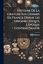 Histoire De La Gravure Sur Gemmes En France Depuis Les Origines Jusqu'à L'époque Contemporaine