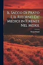 Il Sacco Di Prato E Il Ritorno De' Medici in Firenze Nel Mdxii.