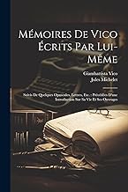 Mémoires De Vico Écrits Par Lui-Même: Suivis De Quelques Opuscules, Lettres, Etc.: Précédées D'une Introduction Sur Sa Vie Et Ses Ouvrages