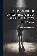 Commedie Di Antonfrancesco Grazzini, Detto Il Lasca