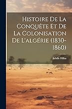 Histoire De La Conquête Et De La Colonisation De L'algérie (1830-1860)