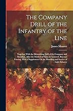 The Company Drill of the Infantry of the Line: Together With the Skirmishing Drill of the Company and Battalion, After the Method of Gen. Le Louterel. ... On the Handling and Service of Light Infantry