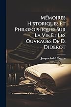 Mémoires Historiques Et Philosophiques Sur La Vie Et Les Ouvrages De D. Diderot