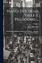 Viaggi Di P. Della Valle Il Pellegrino, ...: Descritti Da Lui Medesimo in 54.-Lettere Familiari ... All'erudito ... Suo Amico Mario Schipano; Volume 3