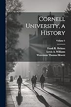 Cornell University, a History; Volume 1