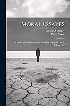 Moral Essayes: Contain'd in Several Treatises On Many Important Duties, Volumes 1-2