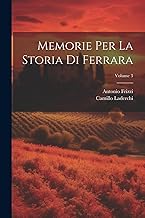 Memorie Per La Storia Di Ferrara; Volume 3