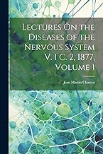 Lectures On the Diseases of the Nervous System V. 1 C. 2, 1877, Volume 1