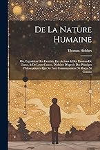 De La Nature Humaine: Ou, Exposition Des Facultés, Des Actions & Des Passions De L'ame, & De Leurs Causes, Déduites D'apreès Des Principes Philosophiques Qui Ne Font Communément Ni Reçus Ni Connus