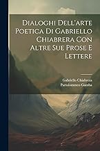Dialoghi Dell'arte Poetica Di Gabriello Chiabrera Con Altre Sue Prose E Lettere