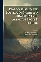 Dialoghi Dell'arte Poetica Di Gabriello Chiabrera Con Altre Sue Prose E Lettere