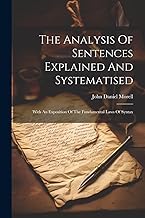 The Analysis Of Sentences Explained And Systematised: With An Exposition Of The Fundamental Laws Of Syntax