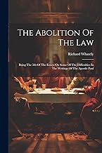 The Abolition Of The Law: Being The 5th Of The Essays On Some Of The Difficulties In The Writings Of The Apostle Paul
