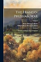 The Franco-prussian War: Its Causes, Incidents, And Consequences; Volume 1