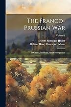 The Franco-prussian War: Its Causes, Incidents, And Consequences; Volume 1