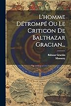 L'homme Détrompé Ou Le Criticon De Balthazar Gracian...