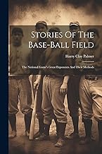 Stories Of The Base-ball Field; The National Game's Great Exponents And Their Methods