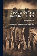 Stories Of The Base-ball Field; The National Game's Great Exponents And Their Methods