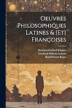 Oeuvres Philosophiques Latines & [et] Françoises