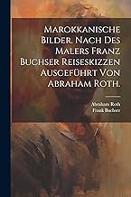 Marokkanische Bilder. nach des Malers Franz Buchser Reiseskizzen ausgeführt von Abraham Roth.