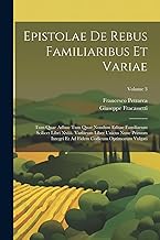 Epistolae De Rebus Familiaribus Et Variae: Tum Quae Adhuc Tum Quae Nondum Editae Familiarum Scilicet Libri Xxiiii. Variarum Liber Unicus Nunc Primum ... Ad Fidem Codicum Optimorum Vulgati; Volume 3