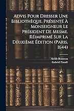Advis Pour Dresser Une Bibliothèque, Présenté À Monseigneur Le Président De Mesme. Réimprimé Sur La Deuxième Édition (paris, 1644)