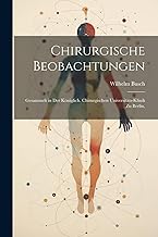 Chirurgische Beobachtungen: Gesammelt in der Königlich. chirurgischen Universitäts-Klinik zu Berlin.