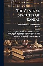 The General Statutes Of Kansas: Being A Compilation Of All The Laws Of A General Nature, Based Upon The General Statutes Of 1868, (embracing All Of ... Including The Session Laws Of 1876