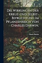 Die Wirkungen der Kreuz-und Selbst-Befruchtung im Pflanzenreich von Charles Darwin.