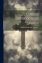 Cursus Theologicus: De Deo Uno, Et Trino, Volume 1...