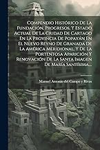 Compendio Histórico De La Fundación, Progresos, Y Estado Actual De La Ciudad De Cartago En La Provincia De Popayán En El Nuevo Reyno De Granada De La ... De La Santa Imagen De María Santísima,...