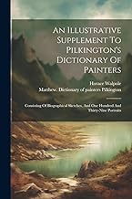 An Illustrative Supplement To Pilkington's Dictionary Of Painters: Consisting Of Biographical Sketches, And One Hundred And Thirty-nine Portraits