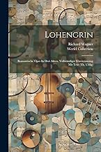 Lohengrin; Romantische Oper In Drei Akten. Vollständiger Klavierauszug Mit Text (th. Uhlig)